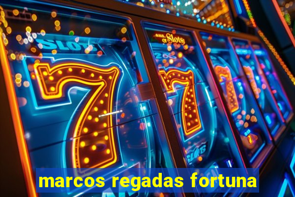 marcos regadas fortuna